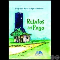RELATOS DEL PAGO - Autor: MIGUEL RAL LPEZ BREARD - Ao 2016